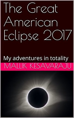 Full Download The Great American Eclipse 2017: My adventures in totality - Mallik Kesavaraju file in PDF