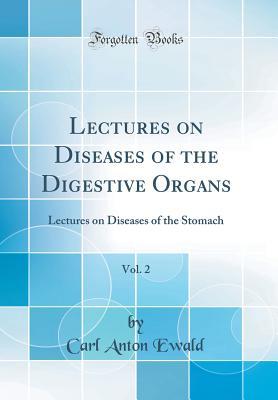 Download Lectures on Diseases of the Digestive Organs, Vol. 2: Lectures on Diseases of the Stomach (Classic Reprint) - Carl Anton Ewald | ePub
