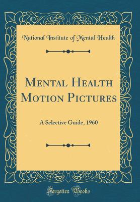 Read Online Mental Health Motion Pictures: A Selective Guide, 1960 (Classic Reprint) - National Institute of Mental Health | ePub