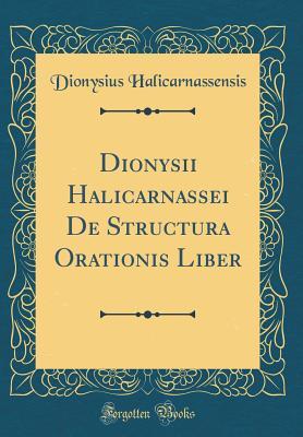 Read Dionysii Halicarnassei de Structura Orationis Liber (Classic Reprint) - Dionysius Halicarnassensis file in PDF