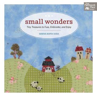 Full Download Small Wonders: Tiny Treasures to Fuse, Embroider, and Enjoy - Serena Boffa Soda file in PDF
