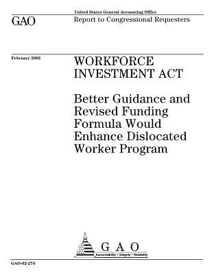 Read Online Workforce Investment ACT: Better Guidance and Revised Funding Formula Would Enhance Dislocated Worker Program - U.S. Government Accountability Office | ePub