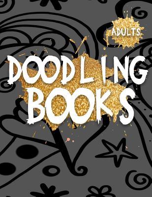 Full Download Adults Doodling Books: 8.5 X 11, 120 Unlined Blank Pages for Unguided Doodling, Drawing, Sketching & Writing -  file in PDF