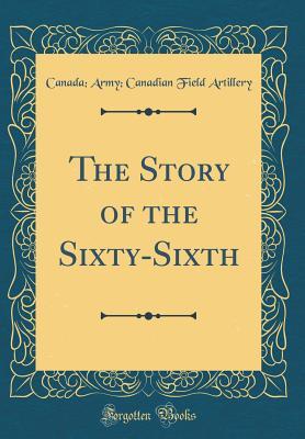 Full Download The Story of the Sixty-Sixth (Classic Reprint) - Canada Army Canadian Field Artillery | ePub