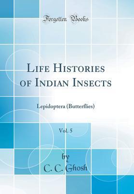 Read Online Life Histories of Indian Insects, Vol. 5: Lepidoptera (Butterflies) (Classic Reprint) - C C Ghosh | ePub