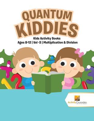 Read Quantum Kiddies: Kids Activity Books Ages 8-12 - Vol -3 - Multiplication & Division - Activity Crusades file in PDF