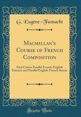 Download Macmillan's Course of French Composition: First Course Parallel French-English Extracts and Parallel English-French Syntax (Classic Reprint) - George Eugène-Fasnacht | ePub