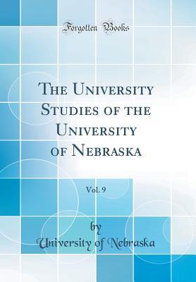 Full Download The University Studies of the University of Nebraska, Vol. 9 (Classic Reprint) - University of Nebraska | PDF