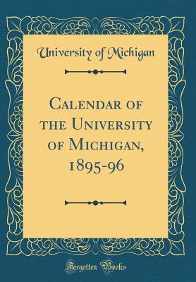 Read Calendar of the University of Michigan, 1895-96 (Classic Reprint) - University of Michigan | ePub