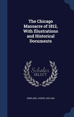 Read The Chicago Massacre of 1812, with Illustrations and Historical Documents - Joseph Kirkland | PDF