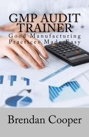 Download GMP Audit Trainer: Good Manufacturing Practices Made Easy - Brendan Cooper | PDF