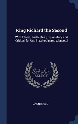 Full Download King Richard the Second: With Introd., and Notes [Explanatory and Critical, for Use in Schools and Classes, ] - Anonymous | PDF