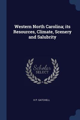Read Western North Carolina; Its Resources, Climate, Scenery and Salubrity - H.P. Gatchell | PDF