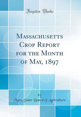 Full Download Massachusetts Crop Report for the Month of May, 1897 (Classic Reprint) - Mass State Board of Agriculture file in ePub