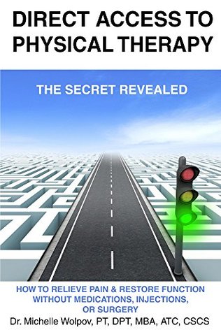 Read Direct Access to Physical Therapy: The Secret Revealed: How To Relieve Pain & Restore Function Without Medication, Injections, or Surgery - Michelle Wolpov Pt Dpt Mba Atc Cscs | PDF