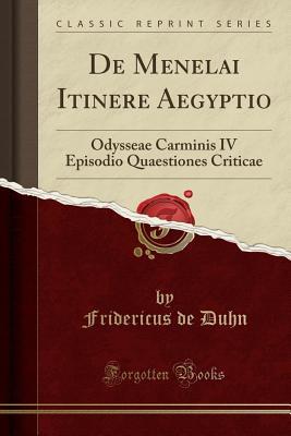 Full Download de Menelai Itinere Aegyptio: Odysseae Carminis IV Episodio Quaestiones Criticae (Classic Reprint) - Fridericus De Duhn | PDF