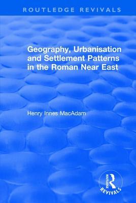 Read Geography, Urbanisation and Settlement Patterns in the Roman Near East - Henry Innes MacAdam | ePub