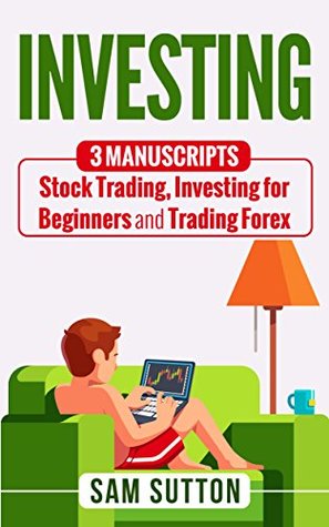 Read Online Investing: 3 Manuscripts: Stock Trading, Investing for Beginners and Trading Forex - Sam Sutton file in PDF