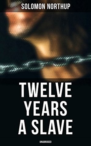 Download Twelve Years a Slave (Unabridged): A Narrative of a New York Citizen Kidnapped in Washington D.C. and Rescued From a Cotton Plantation Near the Red River in Louisiana - Solomon Northup | PDF