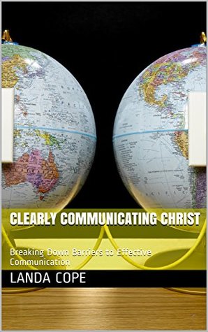Read Clearly Communicating Christ: Breaking Down Barriers to Effective Communication - Landa Cope file in ePub