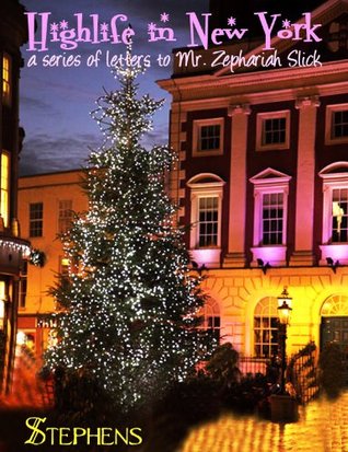 Full Download Highlife in New York: A Series of Letters to Mr. Zephariah Slick - Ann S. (Ann Sophia) Stephens | PDF