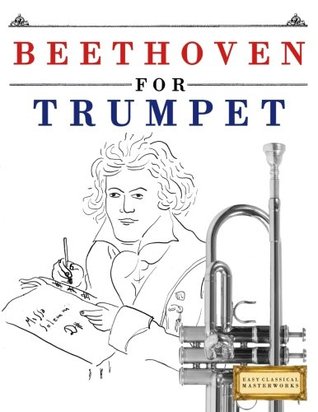 Read Online Beethoven for Trumpet: 10 Easy Themes for Trumpet Beginner Book - Easy Classical Masterworks file in ePub