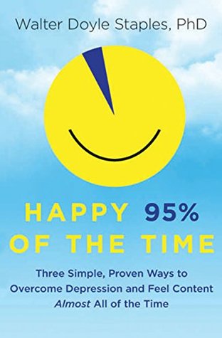 Read Online Happy 95% of the Time: Three Simple, Proven Ways to Overcome Depression and Feel Content Almost All the Time - Walter Doyle Staples file in PDF