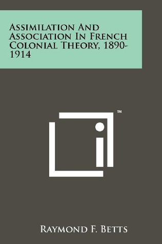 Full Download Assimilation And Association In French Colonial Theory, 1890-1914 - Raymond F. Betts | ePub