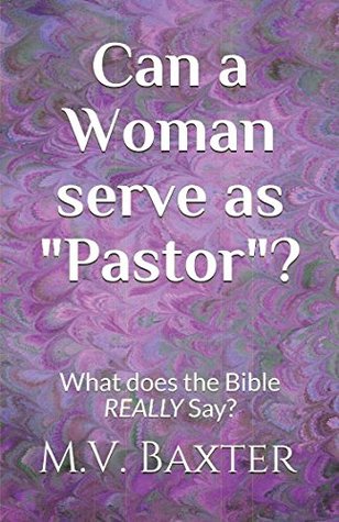 Read Online Can a Woman Serve as Pastor?: What Does the Bible Really Say? - M.V. Baxter file in PDF