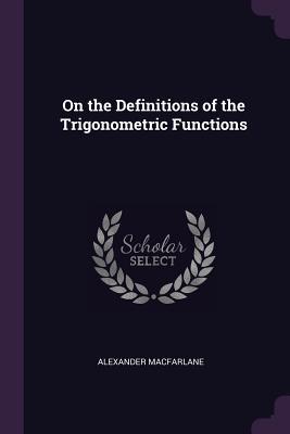 Download On the Definitions of the Trigonometric Functions - Alexander Macfarlane file in PDF