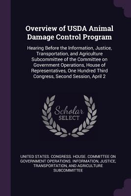 Download Overview of USDA Animal Damage Control Program: Hearing Before the Information, Justice, Transportation, and Agriculture Subcommittee of the Committee on Government Operations, House of Representatives, One Hundred Third Congress, Second Session, April 2 - U.S. House of Representatives | PDF