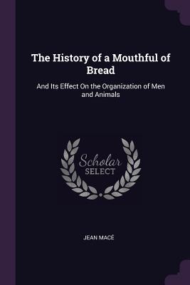 Download The History of a Mouthful of Bread: And Its Effect on the Organization of Men and Animals - Jean Macé file in ePub