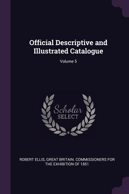 Full Download Official Descriptive and Illustrated Catalogue; Volume 5 - Robert Ellis file in PDF