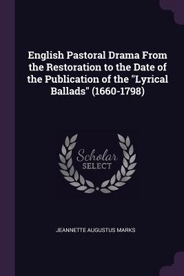 Download English Pastoral Drama from the Restoration to the Date of the Publication of the Lyrical Ballads (1660-1798) - Jeannette Marks file in PDF