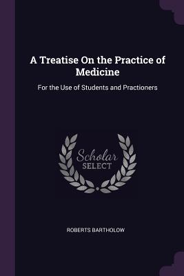 Full Download A Treatise on the Practice of Medicine: For the Use of Students and Practioners - Roberts Bartholow file in ePub