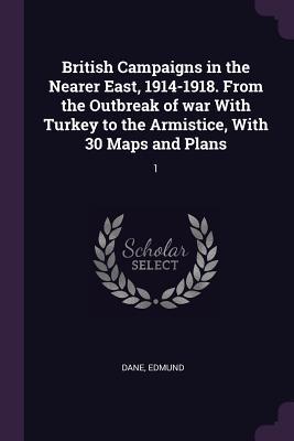 Download British Campaigns in the Nearer East, 1914-1918. from the Outbreak of War with Turkey to the Armistice, with 30 Maps and Plans: 1 - Edmund Dane | PDF