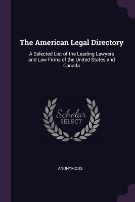 Read Online The American Legal Directory: A Selected List of the Leading Lawyers and Law Firms of the United States and Canada - Anonymous file in ePub