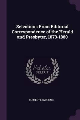 Download Selections from Editorial Correspondence of the Herald and Presbyter, 1873-1880 - Clement Edwin Babb | PDF
