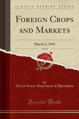 Download Foreign Crops and Markets, Vol. 42: March 3, 1941 (Classic Reprint) - U.S. Department of Agriculture file in ePub