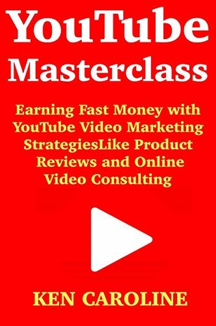 Download YouTube Masterclass: Earning Fast Money with YouTube Video Marketing Strategies Like Product Reviews and Online Video Consulting - Ken Caroline | PDF