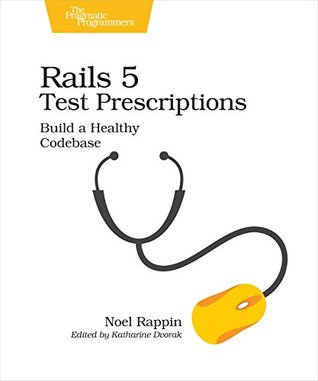 Full Download Rails 5 Test Prescriptions: Build a Healthy Codebase - Noel Rappin file in ePub