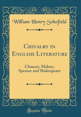Full Download Chivalry in English Literature: Chaucer, Malory, Spenser and Shakespeare (Classic Reprint) - William Henry Schofield | PDF
