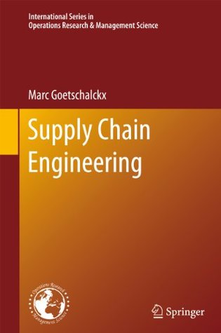 Download Supply Chain Engineering: 161 (International Series in Operations Research & Management Science) - Marc Goetschalckx | PDF