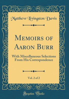 Download Memoirs of Aaron Burr, Vol. 2 of 2: With Miscellaneous Selections from His Correspondence (Classic Reprint) - Matthew Livingston Davis file in ePub