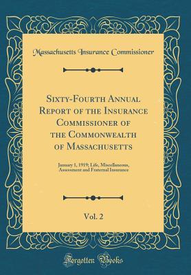 Full Download Sixty-Fourth Annual Report of the Insurance Commissioner of the Commonwealth of Massachusetts, Vol. 2: January 1, 1919; Life, Miscellaneous, Assessment and Fraternal Insurance (Classic Reprint) - Massachusetts Insurance Commissioner file in PDF