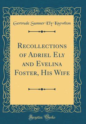 Download Recollections of Adriel Ely and Evelina Foster, His Wife (Classic Reprint) - Gertrude Sumner Ely Knowlton file in ePub