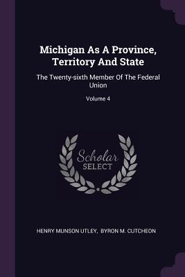 Download Michigan as a Province, Territory and State: The Twenty-Sixth Member of the Federal Union; Volume 4 - Henry Munson Utley | PDF