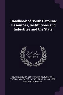 Download Handbook of South Carolina; Resources, Institutions and Industries and the State; - South Carolina Dept of Agriculture | ePub