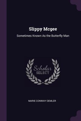Full Download Slippy McGee: Sometimes Known as the Butterfly Man - Marie Conway Oemler | PDF