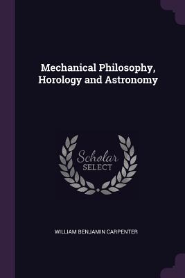 Full Download Mechanical Philosophy, Horology and Astronomy - William Benjamin Carpenter file in ePub
